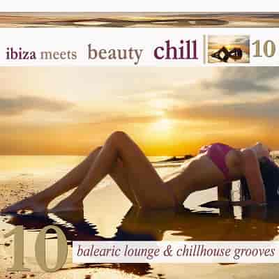 Ibiza Meets Beauty Chill, Vol. 10 (Balearic Lounge &amp; Chill House Grooves)